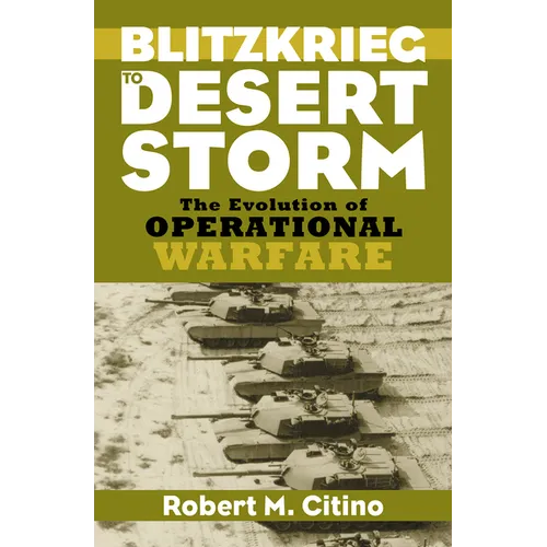 Blitzkrieg to Desert Storm: The Evolution of Operational Warfare