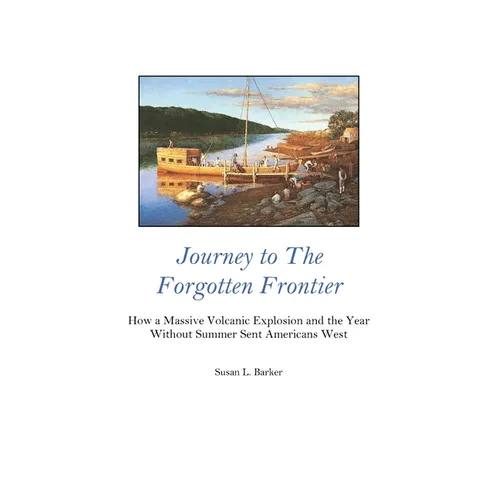 Journey to the Forgotten Frontier: How a Massive Volcanic Explosion and the Year Without Summer Sent Americans West