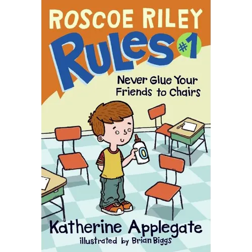 Roscoe Riley Rules #1: Never Glue Your Friends to Chairs