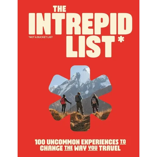 The Intrepid List: 100 Uncommon Experiences to Change the Way You Travel