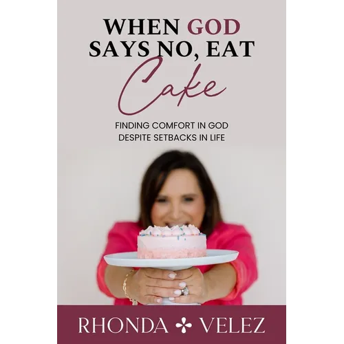 When God Says No, Eat Cake: Finding Comfort in God Despite Setbacks in Life