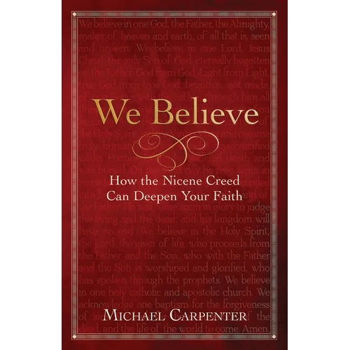 We Believe: How the Nicene Creed Can Deepen Your Faith