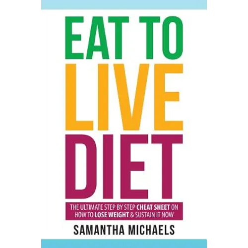 Eat to Live Diet: The Ultimate Step by Step Cheat Sheet on How to Lose Weight & Sustain It Now