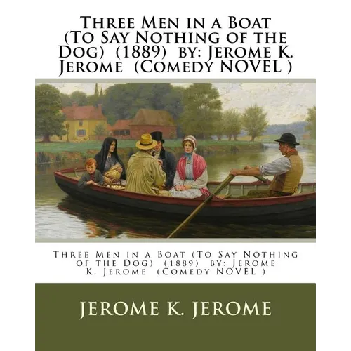 Three Men in a Boat (To Say Nothing of the Dog) (1889) by: Jerome K. Jerome (Comedy NOVEL )