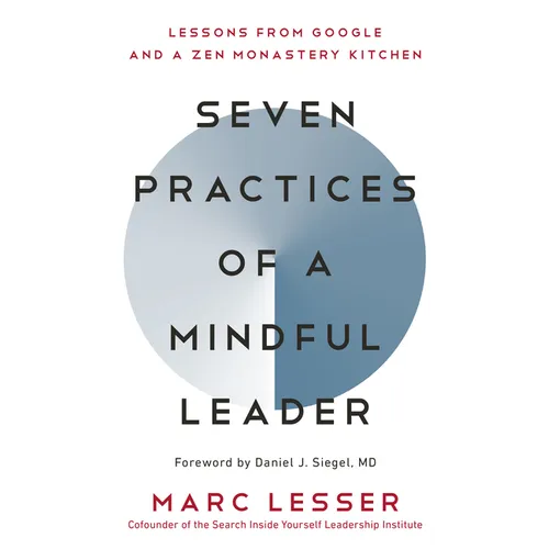 Seven Practices of a Mindful Leader: Lessons from Google and a Zen Monastery Kitchen