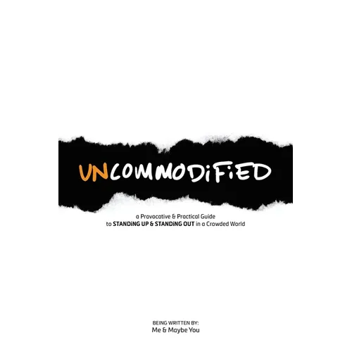 UNCOMMODiFiED: a Provocative & Practical Guide to STANDiNG UP & STANDiNG OUT in a Crowded World