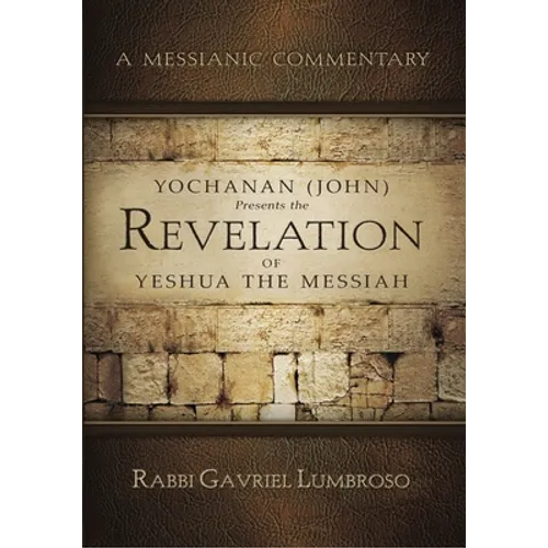 Yochanan (John) Presents the Revelation of Yeshua the Messiah: A Messianic Commentary