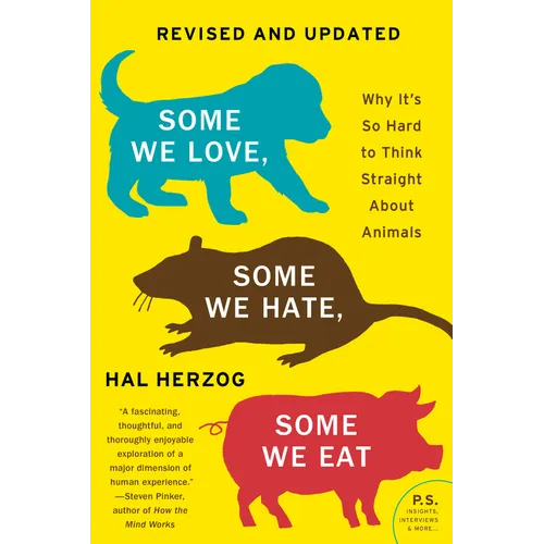 Some We Love, Some We Hate, Some We Eat [Second Edition]: Why It's So Hard to Think Straight about Animals