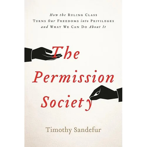 The Permission Society: How the Ruling Class Turns Our Freedoms Into Privileges and What We Can Do about It