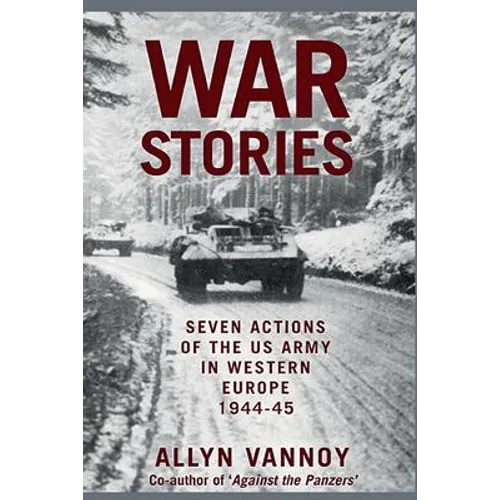 War Stories: Seven Actions of the US Army in Western Europe 1944-45