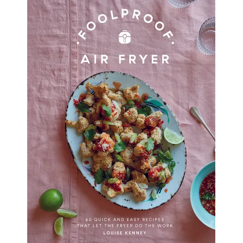 Foolproof Air Fryer: 60 Quick and Easy Recipes That Let the Fryer Do the Work