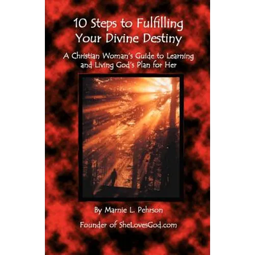 10 Steps to Fulfilling Your Divine Destiny: A Christian Woman's Guide to Learning & Living God's Plan for Her