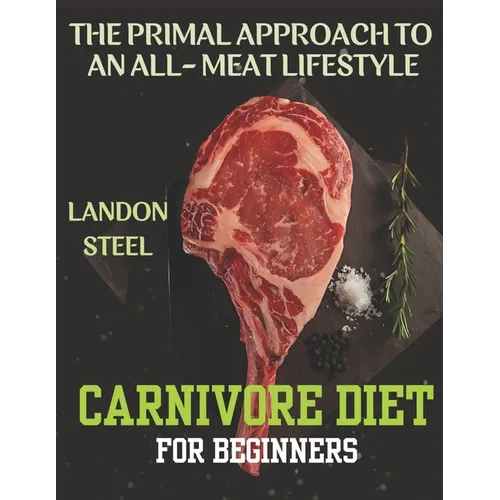 Carnivore Diet For Beginners: The Primal Approach To An All-Meat Lifestyle