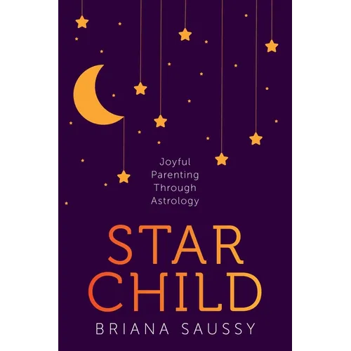 Star Child: Joyful Parenting Through Astrology