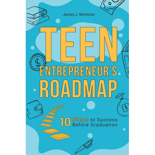 Teen Entrepreneur's Roadmap: 10 Steps to Success Before Graduation