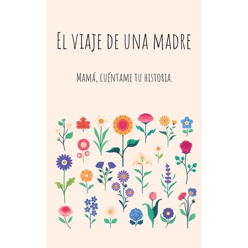 El viaje de una madre (Tapa dura): Mamá, Quiero Escuchar tu Historia