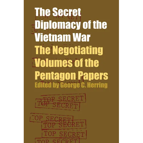 The Secret Diplomacy of the Vietnam War: The Negotiating Volumes of the Pentagon Papers