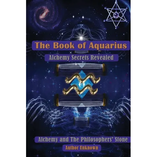 The Book of Aquarius: Alchemy and the Philosophers' Stone: Alchemy Secrets Revealed
