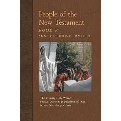 People of the New Testament, Book V: The Primary Holy Women, Major Female Disciples and Relations of Jesus, Minor Disciples & Others