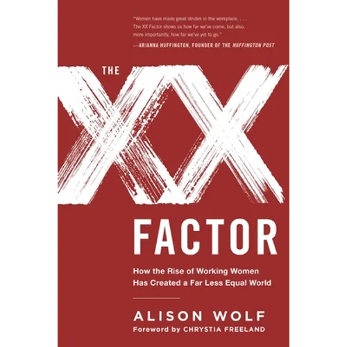 The XX Factor: How the Rise of Working Women Has Created a Far Less Equal World