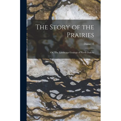 The Story of the Prairies; or, The Landscape Geology of North Dakota