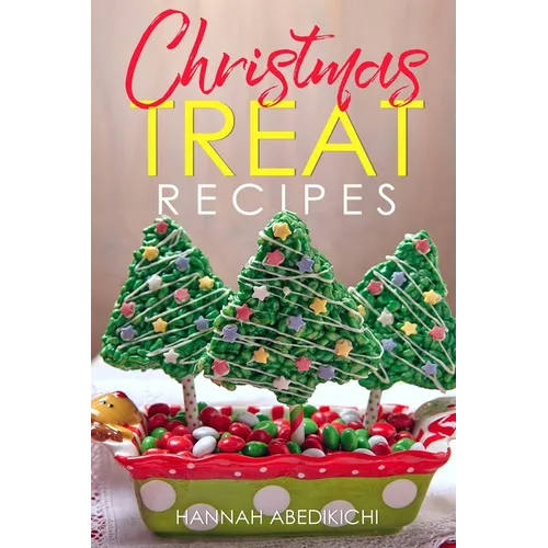 Christmas Treat Recipes: Christmas Cookies, Cakes, Pies, Candies, Fudge, and Other Delicious Holiday Desserts Cookbook