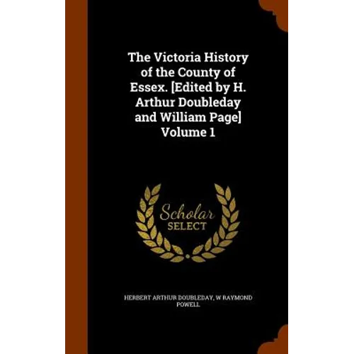 The Victoria History of the County of Essex. [Edited by H. Arthur Doubleday and William Page] Volume 1
