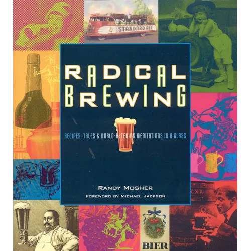 Radical Brewing: Recipes, Tales and World-Altering Meditations in a Glass