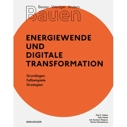 Besser - Weniger - Anders Bauen: Energiewende Und Digitale Transformation: Grundlage - Fallbeispiele - Strategien