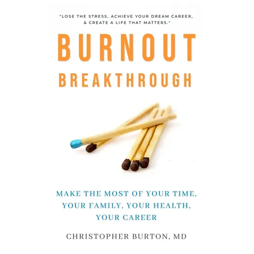 Burnout Breakthrough: Make the Most of Your Time, Your Family, Your Health, Your Career