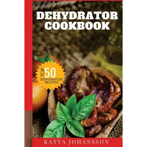 Dehydrator Cookbook: 50 Tasty Dehydrator Recipes