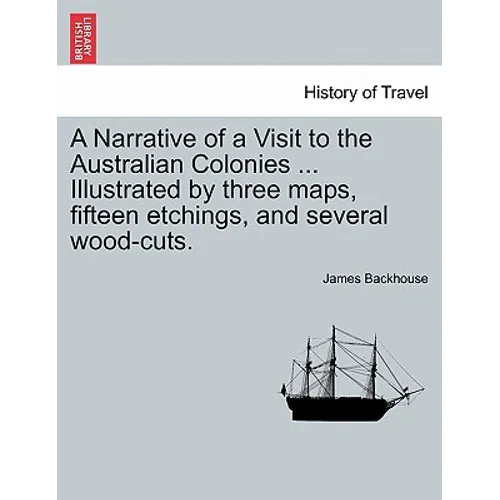 A Narrative of a Visit to the Australian Colonies ... Illustrated by three maps, fifteen etchings, and several wood-cuts.