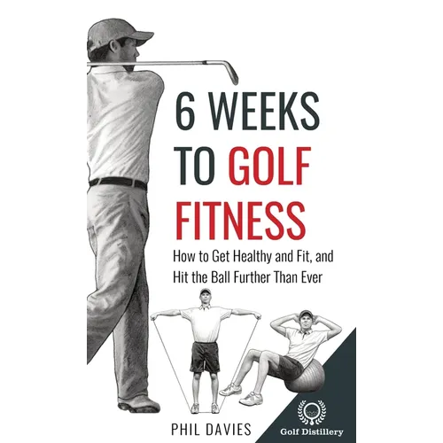 6 Weeks To Golf Fitness: How to Get Healthy And Fit, And Hit The Ball Further Than Ever!