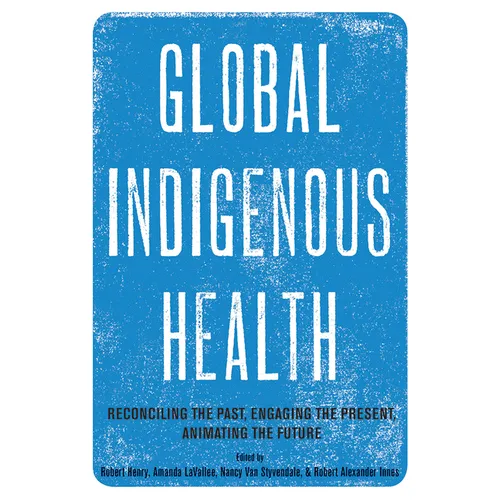 Global Indigenous Health: Reconciling the Past, Engaging the Present, Animating the Future
