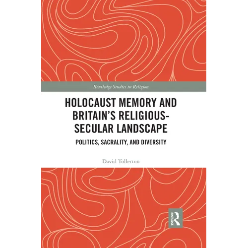 Holocaust Memory and Britain's Religious-Secular Landscape: Politics, Sacrality, And Diversity