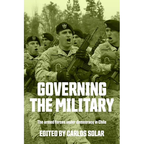 Governing the Military: The Armed Forces Under Democracy in Chile