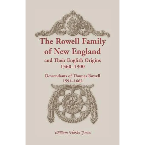 The Rowell Family of New England and Their English Origins, 1560-1900: Descendants of Thomas Rowell 1594-1662