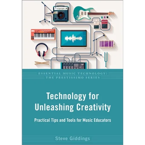 Technology for Unleashing Creativity: Practical Tips and Tools for Music Educators