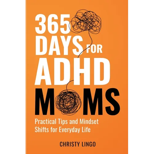 365 Days for ADHD Moms: Practical Tips and Mindset Shifts for Everyday Life