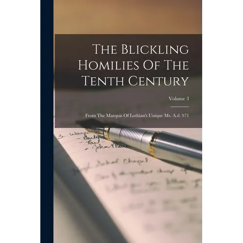 The Blickling Homilies Of The Tenth Century: From The Marquis Of Lothian's Unique Ms. A.d. 971; Volume 3
