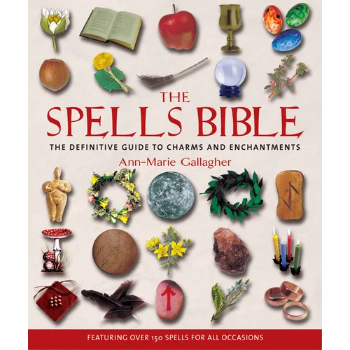 The Spells Bible: The Definitive Guide to Charms and Enchantments