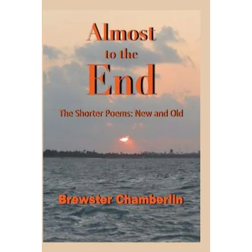 Almost to the End: The Shorter Poems: New and Old