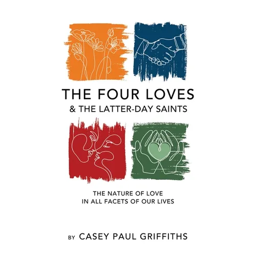 The Four Loves and the Latter-Day Saints: A Study on the Nature of Love in All Facest of Our Lives