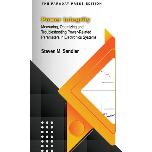 Power Integrity: Measuring, Optimizing and Troubleshooting Power-Related Parameters in Electronics Systems