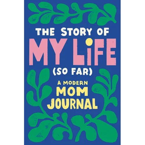 The Story of My Life (So Far): A Modern Mom Journal