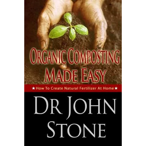 Organic Composting Made Easy: How To Create Natural Fertilizer At Home