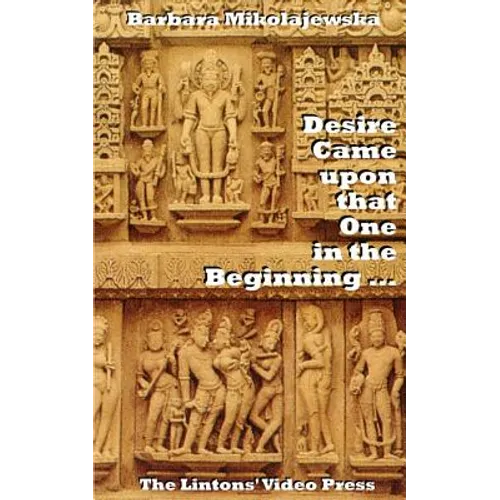 Desire Came upon that One in the Beginning ...: Creation Hymns of the Rig Veda