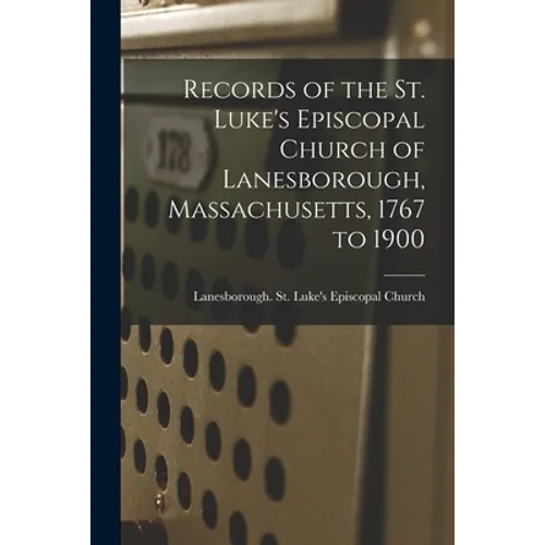 Records of the St. Luke's Episcopal Church of Lanesborough, Massachusetts, 1767 to 1900