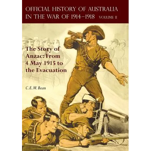 The Official History of Australia in the War of 1914-1918: Volume II - The Story of Anzac: From 4 May 1915 to the Evacuation