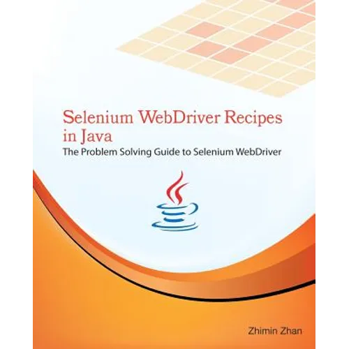 Selenium WebDriver Recipes in Java: The problem solving guide to Selenium WebDriver in Java